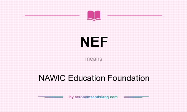 What does NEF mean? It stands for NAWIC Education Foundation