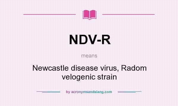 What does NDV-R mean? It stands for Newcastle disease virus, Radom velogenic strain