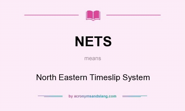 What does NETS mean? It stands for North Eastern Timeslip System