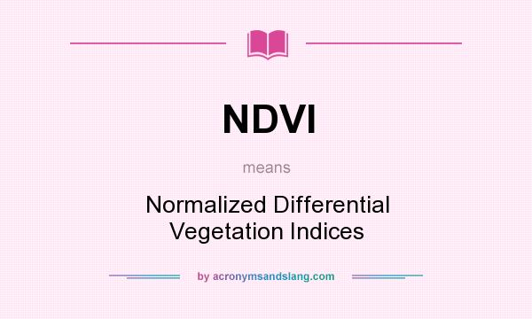 What does NDVI mean? It stands for Normalized Differential Vegetation Indices
