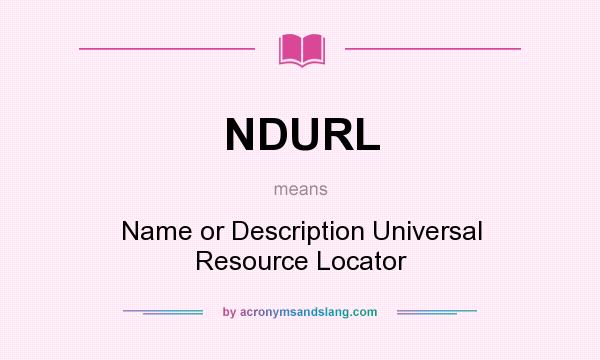 What does NDURL mean? It stands for Name or Description Universal Resource Locator