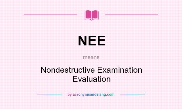 What does NEE mean? It stands for Nondestructive Examination Evaluation