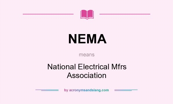 What does NEMA mean? It stands for National Electrical Mfrs Association