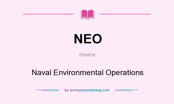 What does NEO mean? It stands for Naval Environmental Operations