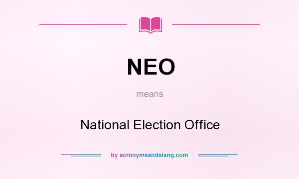 What does NEO mean? It stands for National Election Office