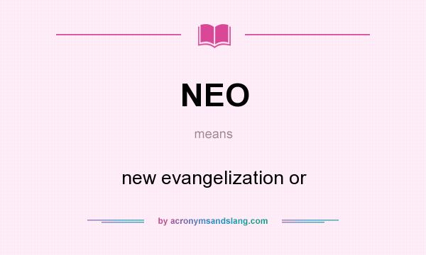 What does NEO mean? It stands for new evangelization or