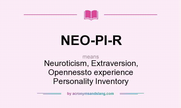 What does NEO-PI-R mean? It stands for Neuroticism, Extraversion, Opennessto experience Personality Inventory