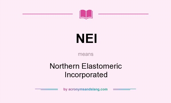 What does NEI mean? It stands for Northern Elastomeric Incorporated