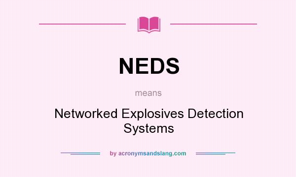What does NEDS mean? It stands for Networked Explosives Detection Systems
