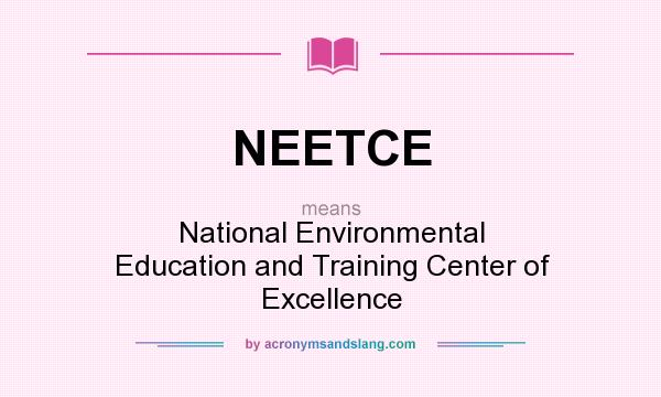 What does NEETCE mean? It stands for National Environmental Education and Training Center of Excellence
