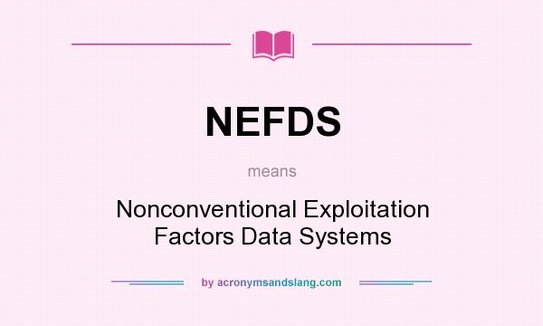 What does NEFDS mean? It stands for Nonconventional Exploitation Factors Data Systems