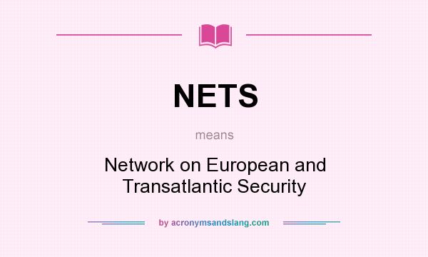What does NETS mean? It stands for Network on European and Transatlantic Security