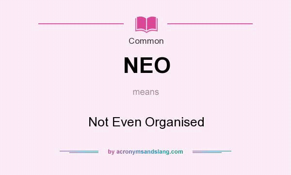 What does NEO mean? It stands for Not Even Organised