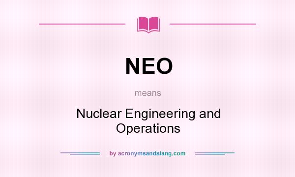What does NEO mean? It stands for Nuclear Engineering and Operations