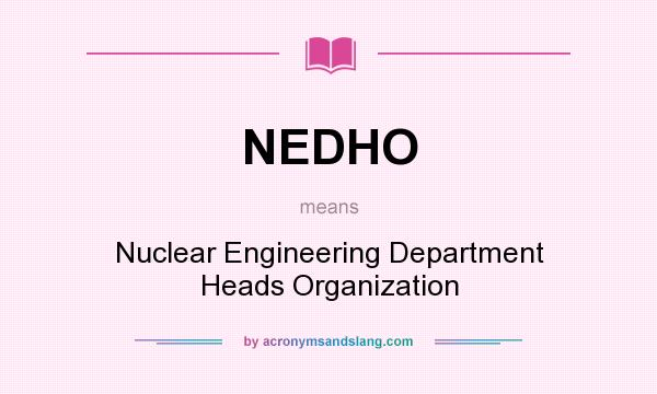 What does NEDHO mean? It stands for Nuclear Engineering Department Heads Organization