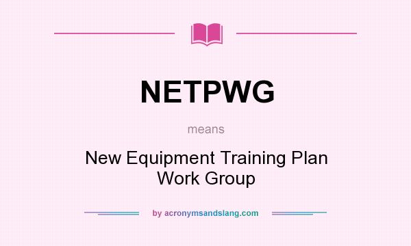 What does NETPWG mean? It stands for New Equipment Training Plan Work Group