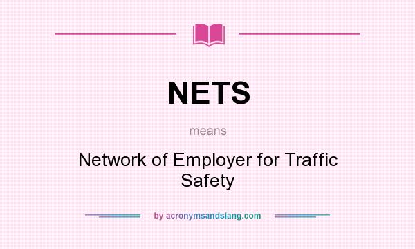What does NETS mean? It stands for Network of Employer for Traffic Safety