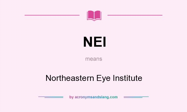 What does NEI mean? It stands for Northeastern Eye Institute