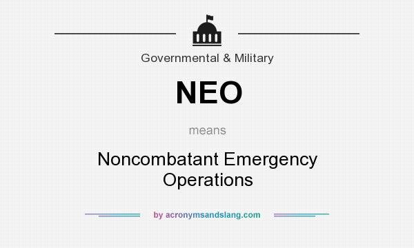 What does NEO mean? It stands for Noncombatant Emergency Operations