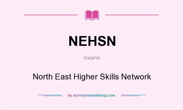 What does NEHSN mean? It stands for North East Higher Skills Network