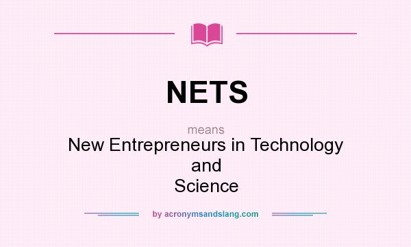 What does NETS mean? It stands for New Entrepreneurs in Technology and Science