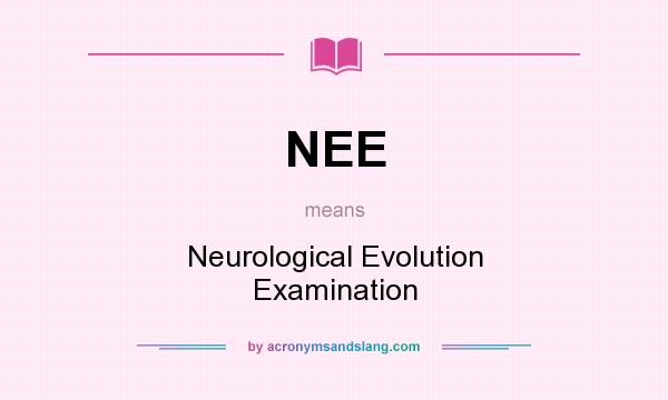 What does NEE mean? It stands for Neurological Evolution Examination