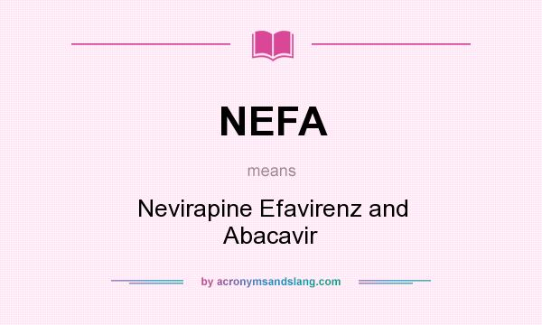 What does NEFA mean? It stands for Nevirapine Efavirenz and Abacavir