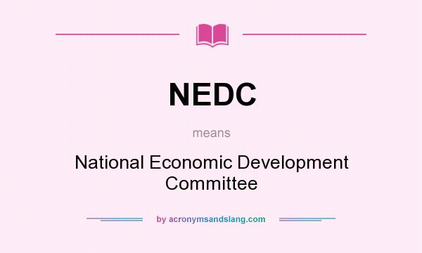 What does NEDC mean? It stands for National Economic Development Committee