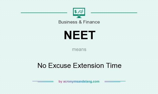 What does NEET mean? It stands for No Excuse Extension Time