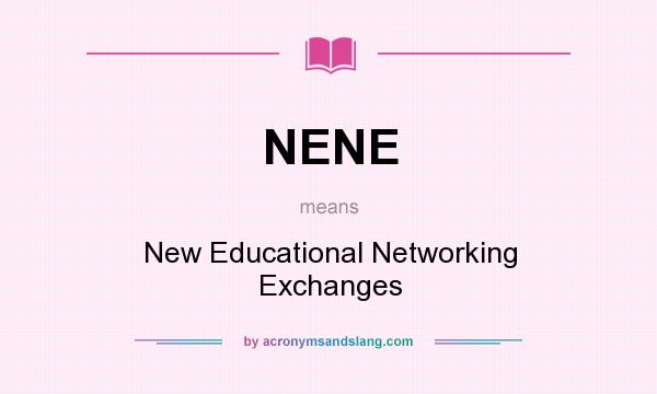 What does NENE mean? It stands for New Educational Networking Exchanges