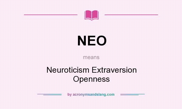 What does NEO mean? It stands for Neuroticism Extraversion Openness