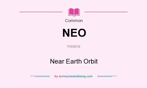 What does NEO mean? It stands for Near Earth Orbit