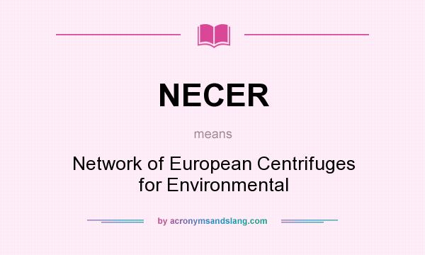 What does NECER mean? It stands for Network of European Centrifuges for Environmental