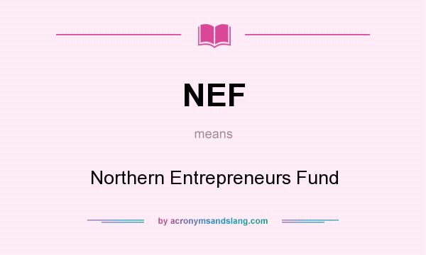What does NEF mean? It stands for Northern Entrepreneurs Fund