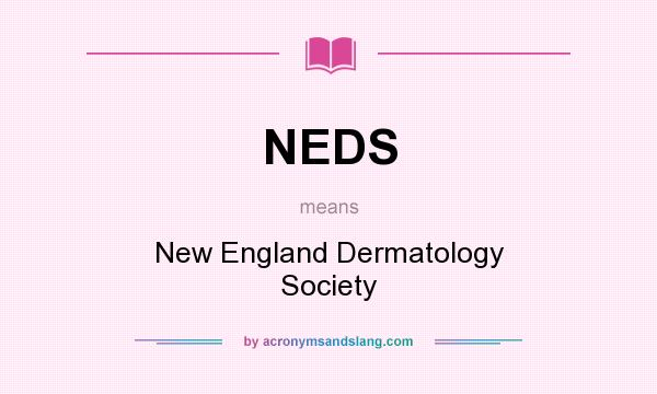 What does NEDS mean? It stands for New England Dermatology Society