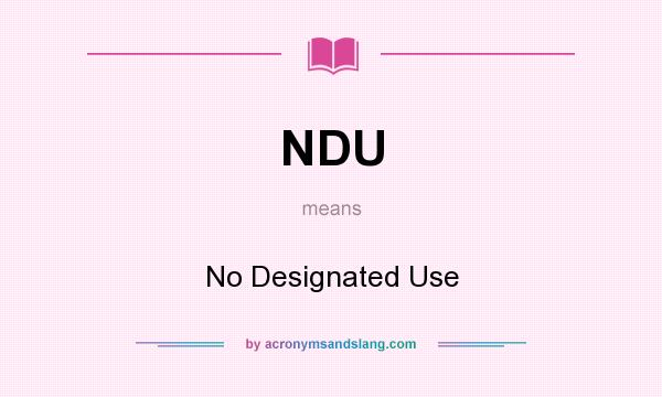 What does NDU mean? It stands for No Designated Use