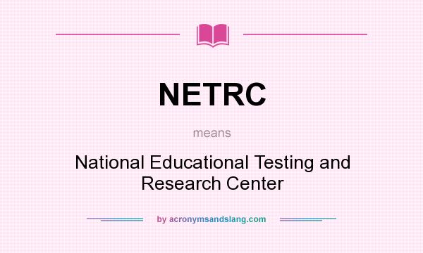What does NETRC mean? It stands for National Educational Testing and Research Center