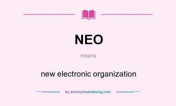 What does NEO mean? It stands for new electronic organization
