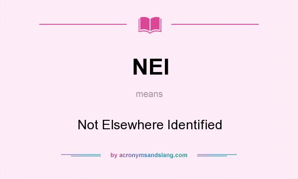 What does NEI mean? It stands for Not Elsewhere Identified
