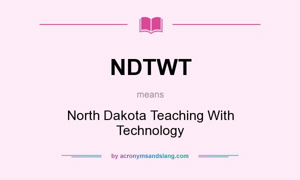 What does NDTWT mean? It stands for North Dakota Teaching With Technology