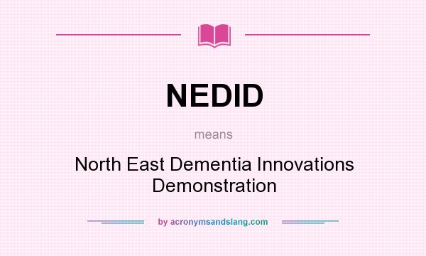 What does NEDID mean? It stands for North East Dementia Innovations Demonstration