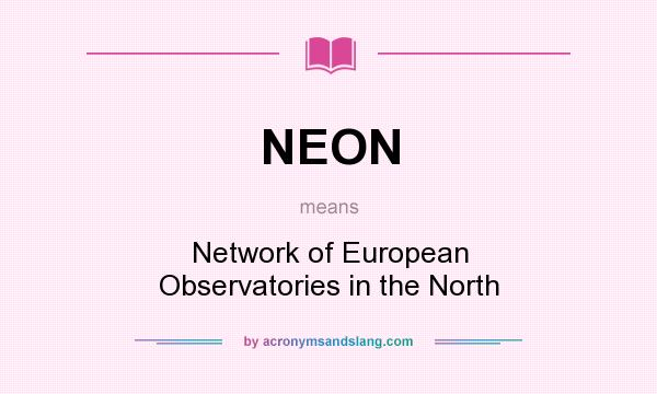 What does NEON mean? It stands for Network of European Observatories in the North