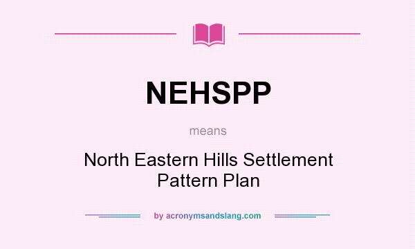 What does NEHSPP mean? It stands for North Eastern Hills Settlement Pattern Plan