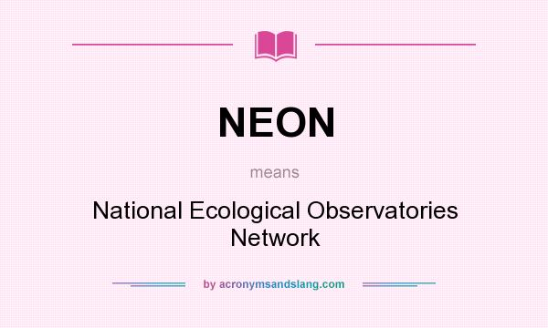 What does NEON mean? It stands for National Ecological Observatories Network