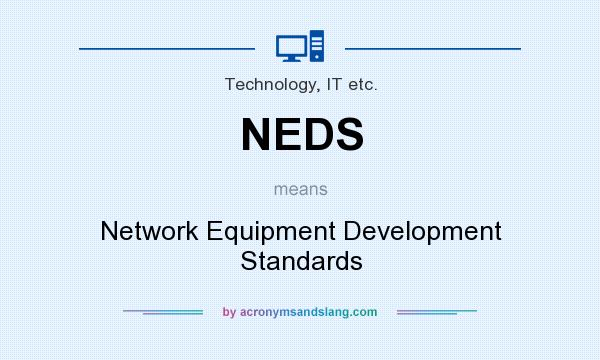 What does NEDS mean? It stands for Network Equipment Development Standards