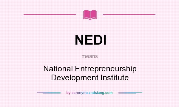 What does NEDI mean? It stands for National Entrepreneurship Development Institute