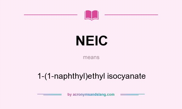 What does NEIC mean? It stands for 1-(1-naphthyl)ethyl isocyanate
