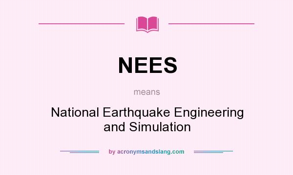 What does NEES mean? It stands for National Earthquake Engineering and Simulation