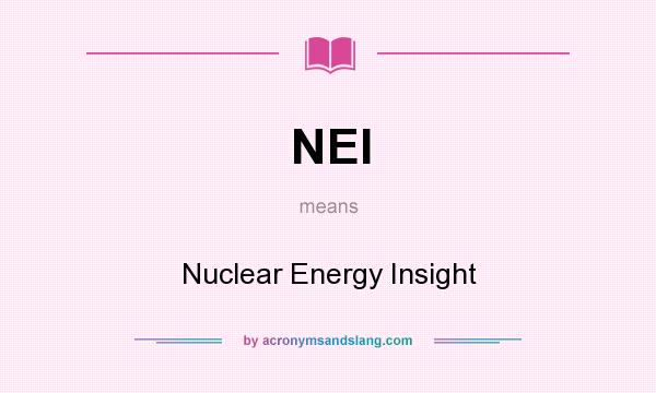 What does NEI mean? It stands for Nuclear Energy Insight