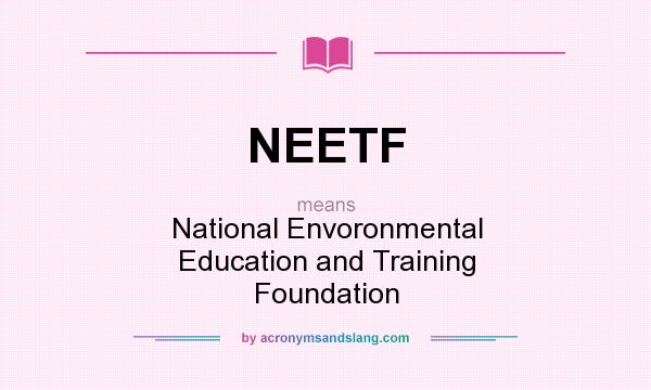 What does NEETF mean? It stands for National Envoronmental Education and Training Foundation